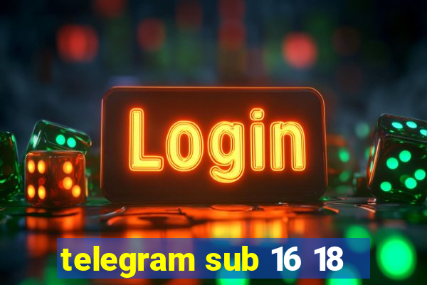 telegram sub 16 18